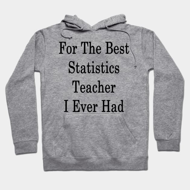 For The Best Statistics Teacher I Ever Had Hoodie by supernova23